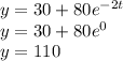 y = 30 + 80e^{-2t}\\y = 30 + 80e^{0}\\y=110