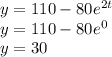 y = 110 - 80e^{2t}\\y = 110 - 80e^{0}\\y=30