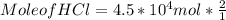 Mole of HCl = 4.5 * 10^4 mol * \frac{2}{1}