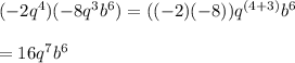 (-2q^{4})(-8q^{3}b^{6}) = ((-2)(-8))q^{(4+3)}b^{6}\\\\=16q^{7}b^6}