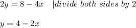 2y=8-4x\ \ \ |divide\ both\ sides\ by\ 2\\\\y=4-2x