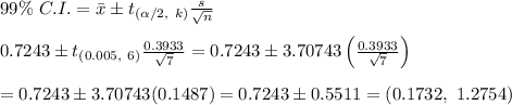 99\%\ C.I.=\bar{x}\pm t_{(\alpha/2,\ k)} \frac{s}{\sqrt{n}}  &#10;\\  \\ 0.7243\pm t_{(0.005,\ 6)} &#10;\frac{0.3933}{\sqrt{7}}=0.7243\pm3.70743\left(\frac{0.3933}{\sqrt{7}}\right)&#10; \\  \\ =0.7243\pm3.70743(0.1487)=0.7243\pm0.5511=(0.1732,\ &#10;1.2754)
