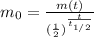 m_0 =  \frac{m(t)} {( \frac{1}{2} )^{ \frac{t}{t_{1/2} }}}