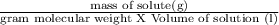 \frac{\text{mass of solute(g)}}{\text{gram molecular weight X Volume of solution (l)}}