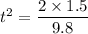 t^2=\dfrac{2\times1.5}{9.8}