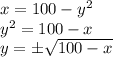 x=100-y^2\\y^2=100-x\\y=\pm \sqrt{100-x}