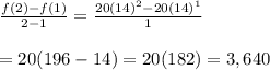 \frac{f(2)-f(1)}{2-1} = \frac{20(14)^2-20(14)^1}{1}  \\  \\ =20(196-14)=20(182)=3,640