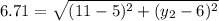 6.71=\sqrt{ (11-5)^2+(y_2-6)^2}