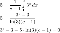 5=\dfrac{1}{c-1}\int\limits_{1}^{c}{3^{x}}\,dx\\\\5=\dfrac{3^{c}-3}{\ln(3)(c-1)}\\\\3^{c}-3-5\cdot \ln(3)(c-1)=0