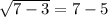\sqrt{7-3} =7-5