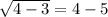 \sqrt{4-3} =4-5