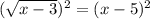 (\sqrt{x-3})^2 =(x-5)^2