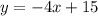 y = -4x + 15