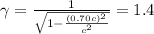 \gamma =  \frac{1}{ \sqrt{1- \frac{(0.70 c)^2}{c^2} } }=1.4