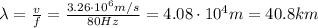 \lambda= \frac{v}{f}= \frac{3.26 \cdot 10^6 m/s}{80 Hz}=4.08 \cdot 10^4 m=40.8 km