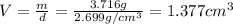 V= \frac{m}{d}= \frac{3.716 g}{2.699 g/cm^3}=  1.377 cm^3