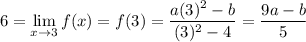 6 = \displaystyle\lim_{x\to3} f(x) = f(3) = \dfrac{a(3)^2-b}{(3)^2-4} = \dfrac{9a-b}{5}