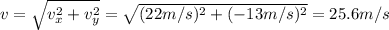 v= \sqrt{v_x^2 + v_y^2}= \sqrt{(22 m/s)^2+(-13 m/s)^2} =25.6 m/s