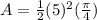 A= \frac{1}{2} (5)^2( \frac{ \pi }{4} )
