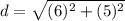 d= \sqrt{(6)^2+(5)^2}
