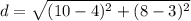 d= \sqrt{(10-4)^2+(8-3)^2}