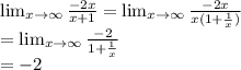 \lim_{x \to \infty}  \frac{-2x}{x+1} = \lim_{x \to \infty}  \frac{-2x}{x(1+ \frac{1}{x} )}\\&#10;=\lim_{x \to \infty}  \frac{-2}{1+ \frac{1}{x} }\\&#10;= -2&#10;