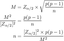 \begin{aligned}M&=Z_{\alpha/2}} \times \sqrt{\dfrac{p(p-1)}{n}}\\\dfrac{M^2}{[Z_{\alpha/2}]^2}}&=\dfrac{p(p-1)}{n}\\n&=\dfrac{[Z_{\alpha/2}]^2 \times p(p-1)}{M^2} \end{aligned}