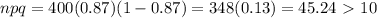 npq=400(0.87)(1-0.87)=348(0.13)=45.24\ \textgreater \ 10