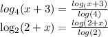 log_4(x+3)= \frac{log_(x+3)}{log(4)} &#10;&#10;&#10;&#10;log_2(2+x)= \frac{log(2+x)}{log(2)}