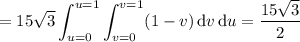 \displaystyle=15\sqrt3\int_{u=0}^{u=1}\int_{v=0}^{v=1}(1-v)\,\mathrm dv\,\mathrm du=\frac{15\sqrt3}2