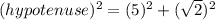 (hypotenuse)^2=(5)^2+(\sqrt{2})^2