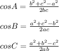 cos A = \frac{b^2+c^2-a^2}{2bc} \\ \\ cos B= \frac{a^2+c^2-b^2}{2ac}\\ \\ cos C= \frac{a^2+b^2-c^2}{2ab}