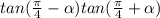 tan(\frac{\pi}{4}-\alpha ) tan(\frac{\pi}{4}+\alpha )