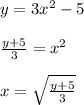 y= 3x^2 - 5\\\\\frac{y+5}{3}=x^2\\\\x=\sqrt{\frac{y+5}{3}}