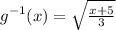 g^{-1}(x)=\sqrt{\frac{x+5}{3}}