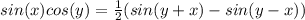 sin(x) cos(y) = \frac{1}{2} (sin(y+x) - sin(y-x))