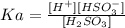 Ka= \frac{[H^+][HSO_3^-]}{[H_2SO_3]}