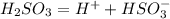H_2SO_3=H^++HSO_3^-