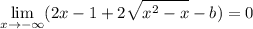 \displaystyle\lim_{x\to-\infty}(2x-1+2\sqrt{x^2-x}-b)=0