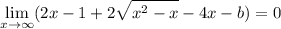 \displaystyle\lim_{x\to\infty}(2x-1+2\sqrt{x^2-x}-4x-b)=0