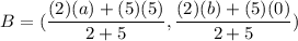 B=(\dfrac{(2)(a)+(5)(5)}{2+5},\dfrac{(2)(b)+(5)(0)}{2+5})