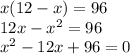 x(12-x)=96\\12x-x^{2}=96\\x^{2} -12x+96=0