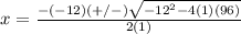 x=\frac{-(-12)(+/-)\sqrt{-12^{2}-4(1)(96)}} {2(1)}