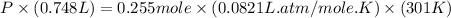 P\times (0.748L)=0.255mole\times (0.0821L.atm/mole.K)\times (301K)