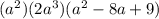 (a^2)(2a^3)(a^2-8a + 9)