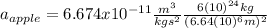 a_{apple}=6.674x10^{-11}\frac{m^{3}}{kgs^{2}}\frac{6(10)^{24}kg}{(6.64(10)^{6}m)^2}