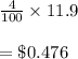\frac{4}{100}\times 11.9\\\\=\$0.476