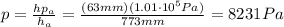 p= \frac{h p_a}{h_a}= \frac{(63 mm)(1.01 \cdot 10^5 Pa)}{773 mm}=8231 Pa