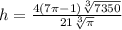 h=\frac{4(7 \pi -1)\sqrt[3]{7350}}{21\sqrt[3]{\pi}}
