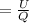 = \frac{U}{Q}